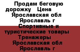 Продам беговую дорожку › Цена ­ 5 000 - Ярославская обл., Ярославль г. Спортивные и туристические товары » Тренажеры   . Ярославская обл.,Ярославль г.